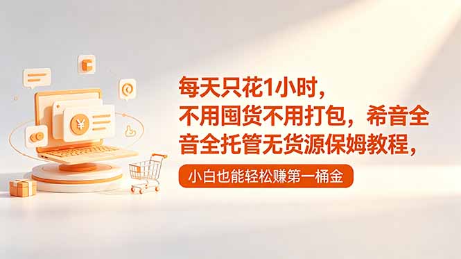 （18697期）每天只花1小时，不用囤货不用打包，希音全托管无货源保姆教程，小白也能轻松赚第一桶金