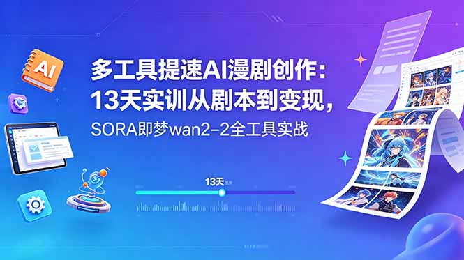 （18707期）多工具提速AI漫剧创作：13天实训从剧本到变现，SORA即梦wan2-2全工具实战