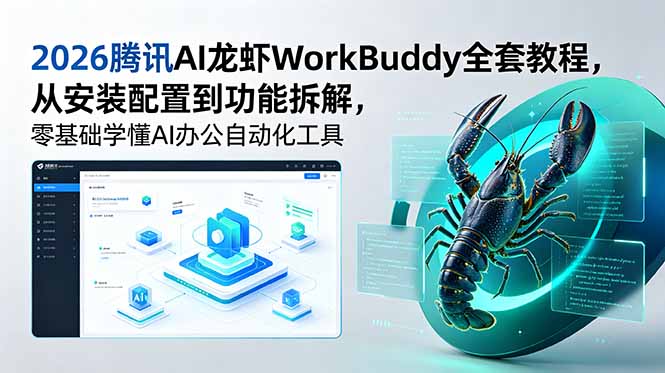 （18813期）2026腾讯AI龙虾WorkBuddy全套教程，从安装配置到功能拆解，零基础学懂AI办公自动化工具